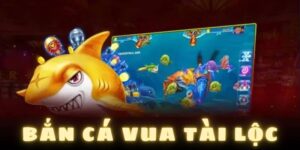 Bắn Cá Vua Tài Lộc