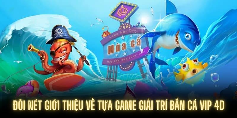 Đôi nét giới thiệu về tựa game giải trí Bắn Cá Vip 4D