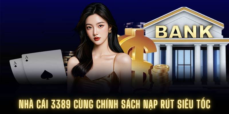 Nhà cái 3389 cùng chính sách nạp rút siêu tốc