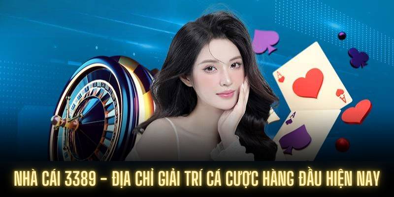 Nhà cái 3389 - địa chỉ giải trí cá cược hàng đầu hiện nay