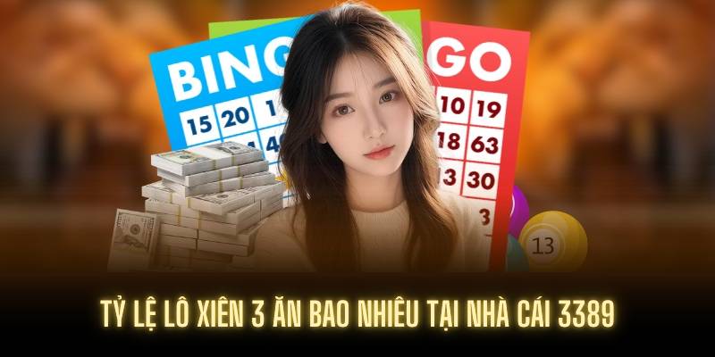 Tỷ lệ lô xiên 3 ăn bao nhiêu tại nhà cái 3389