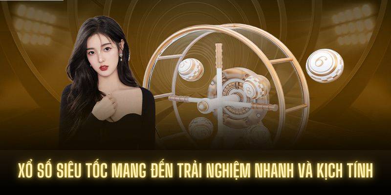 Xổ số siêu tốc mang đến trải nghiệm nhanh và kịch tính